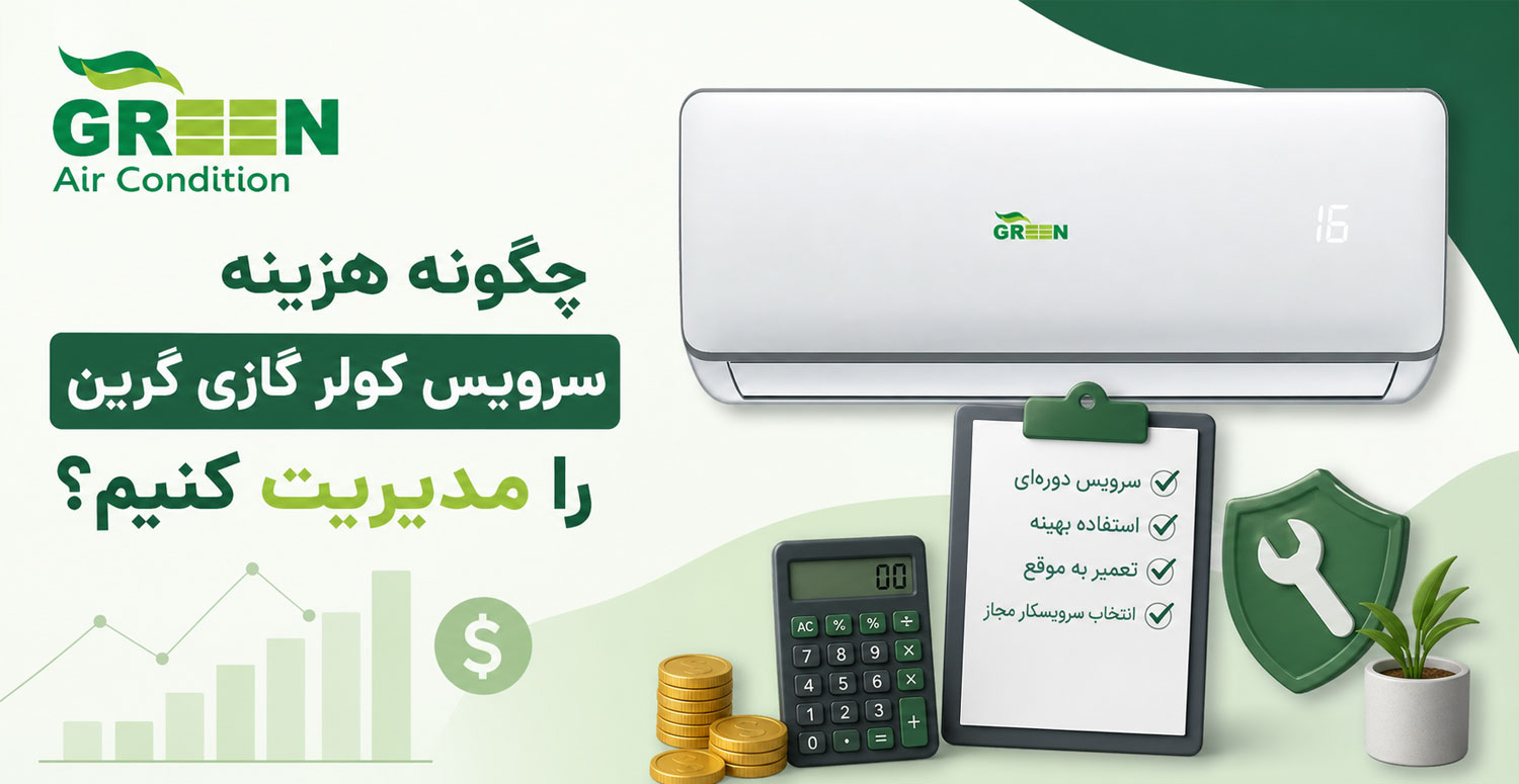چگونه هزینه سرویس کولر گازی گرین را مدیریت کنیم؟